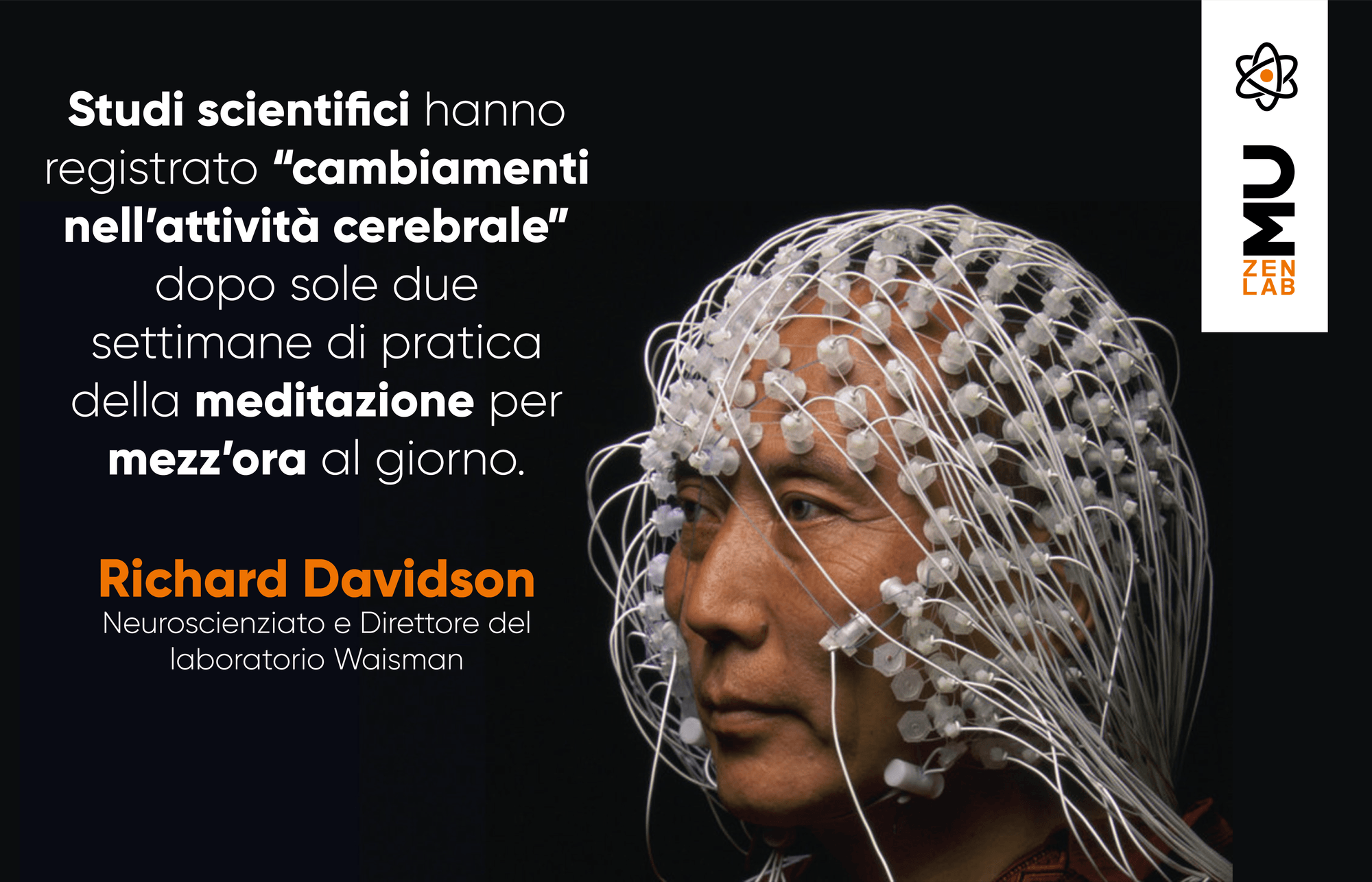 Grafica Mu ZenLab con la citazione di Richard Davidson, neuroscienziato e direttore del laboratorio Waisman: studi scientifici hanno registrato cambiamenti nell'attività cerebrale dopo sole due settimane di pratica della meditazione per mezz'ora al giorno.